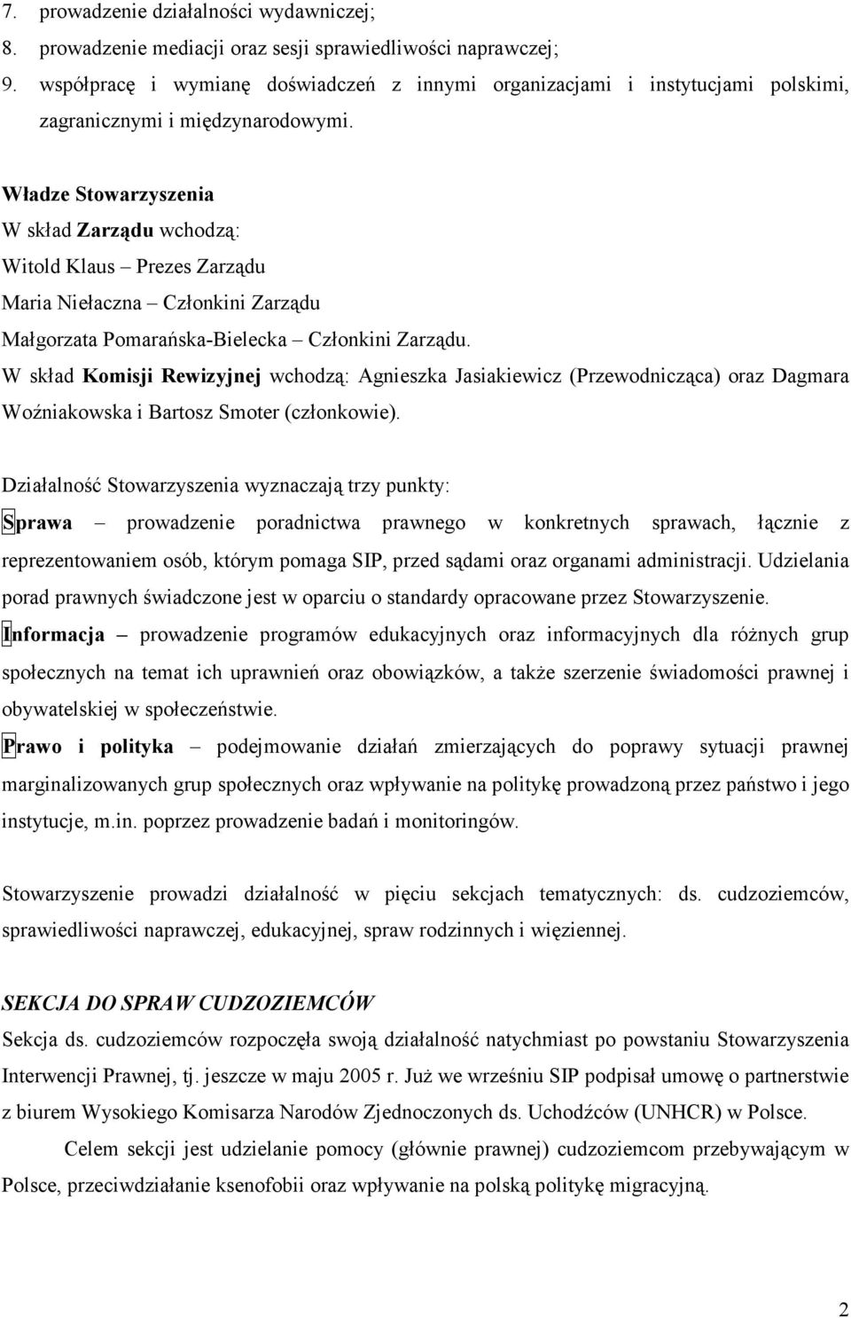 Władze Stowarzyszenia W skład Zarządu wchodzą: Witold Klaus Prezes Zarządu Maria Niełaczna Członkini Zarządu Małgorzata Pomarańska-Bielecka Członkini Zarządu.