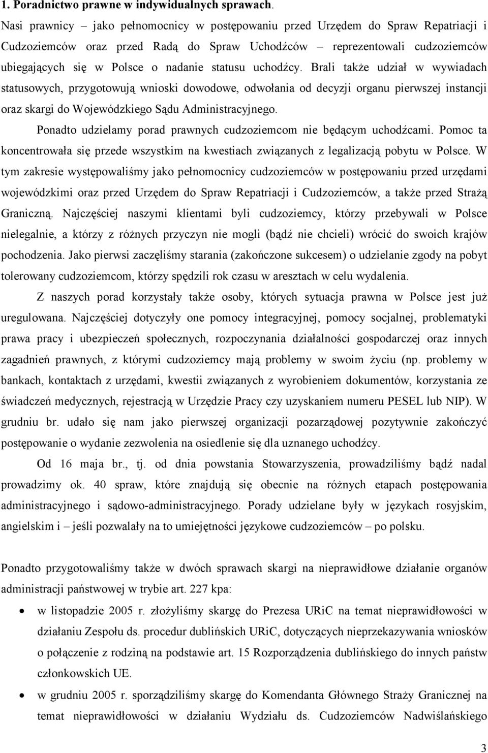 statusu uchodźcy. Brali takŝe udział w wywiadach statusowych, przygotowują wnioski dowodowe, odwołania od decyzji organu pierwszej instancji oraz skargi do Wojewódzkiego Sądu Administracyjnego.