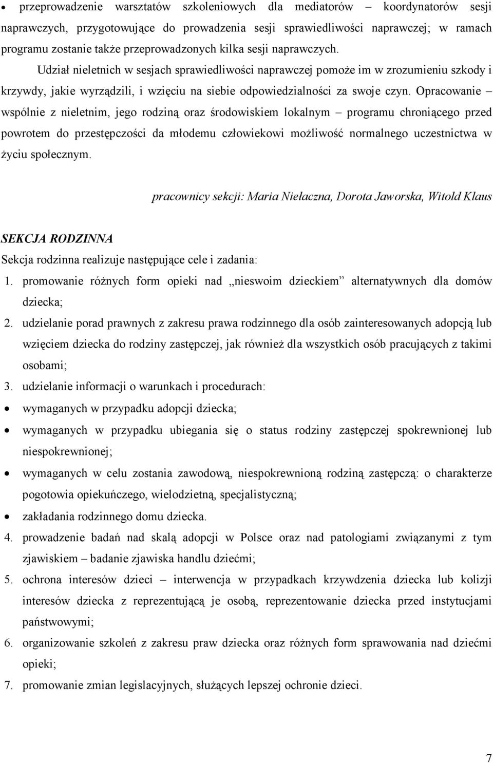 Udział nieletnich w sesjach sprawiedliwości naprawczej pomoŝe im w zrozumieniu szkody i krzywdy, jakie wyrządzili, i wzięciu na siebie odpowiedzialności za swoje czyn.