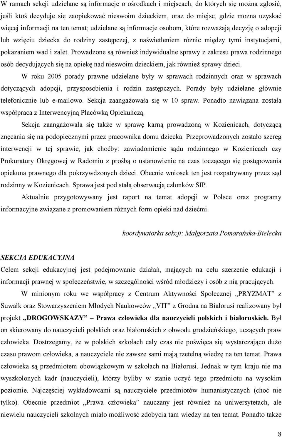 zalet. Prowadzone są równieŝ indywidualne sprawy z zakresu prawa rodzinnego osób decydujących się na opiekę nad nieswoim dzieckiem, jak równieŝ sprawy dzieci.