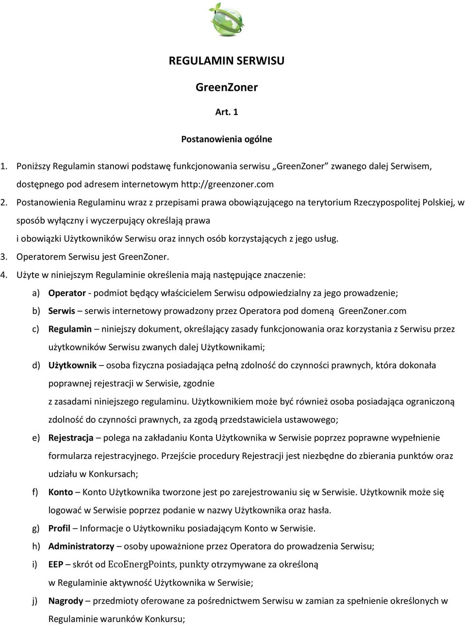 Postanowienia Regulaminu wraz z przepisami prawa obowiązującego na terytorium Rzeczypospolitej Polskiej, w sposób wyłączny i wyczerpujący określają prawa i obowiązki Użytkowników Serwisu oraz innych