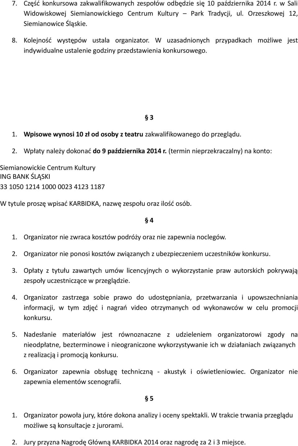 Wpisowe wynosi 10 zł od osoby z teatru zakwalifikowanego do przeglądu. 2. Wpłaty należy dokonać do 9 października 2014 r.