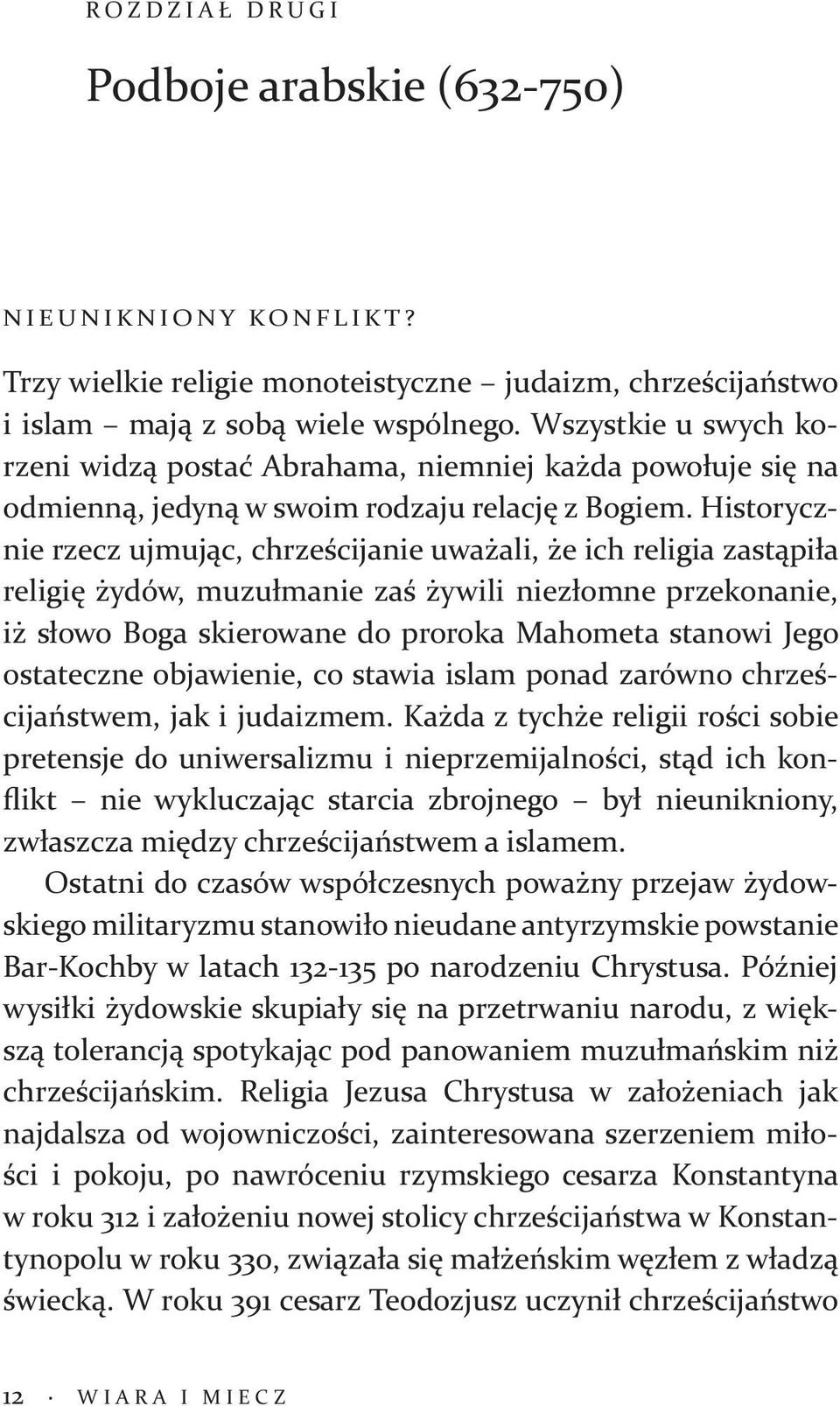 Historycznie rzecz ujmując, chrześcijanie uważali, że ich religia zastąpiła religię żydów, muzułmanie zaś żywili niezłomne przekonanie, iż słowo Boga skierowane do proroka Mahometa stanowi Jego