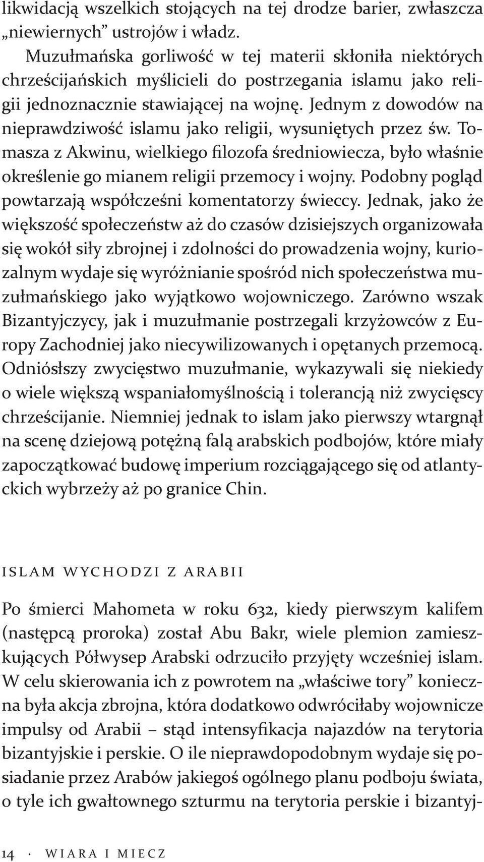 Jednym z dowodów na nieprawdziwość islamu jako religii, wysuniętych przez św. Tomasza z Akwinu, wielkiego filozofa średniowiecza, było właśnie określenie go mianem religii przemocy i wojny.