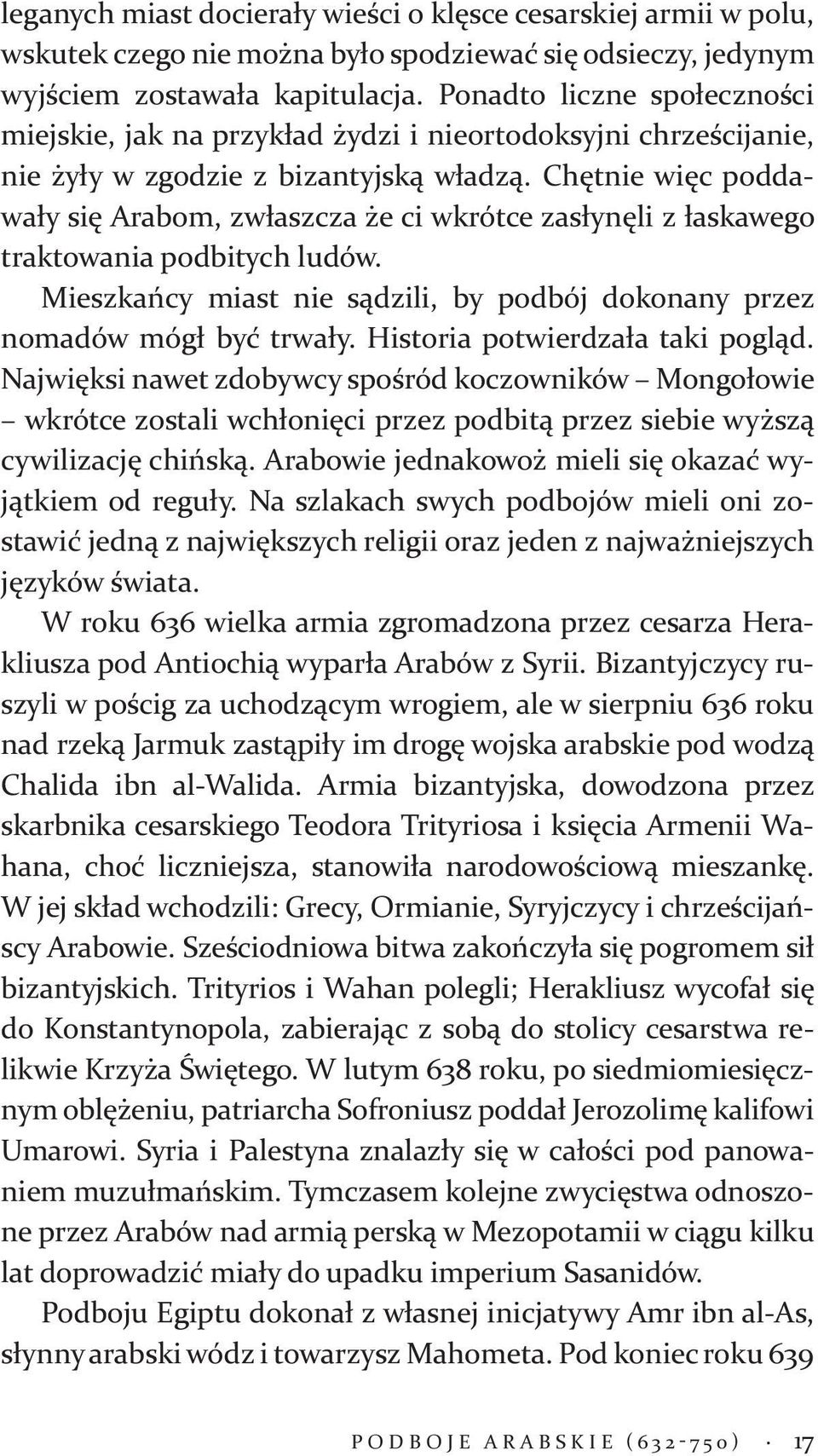 Chętnie więc poddawały się Arabom, zwłaszcza że ci wkrótce zasłynęli z łaskawego traktowania podbitych ludów. Mieszkańcy miast nie sądzili, by podbój dokonany przez nomadów mógł być trwały.