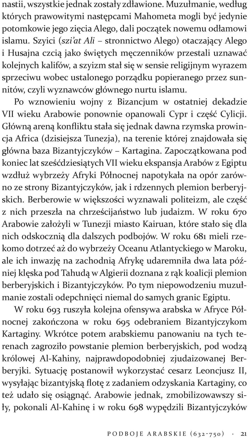 ustalonego porządku popieranego przez sunnitów, czyli wyznawców głównego nurtu islamu. Po wznowieniu wojny z Bizancjum w ostatniej dekadzie VII wieku Arabowie ponownie opanowali Cypr i część Cylicji.