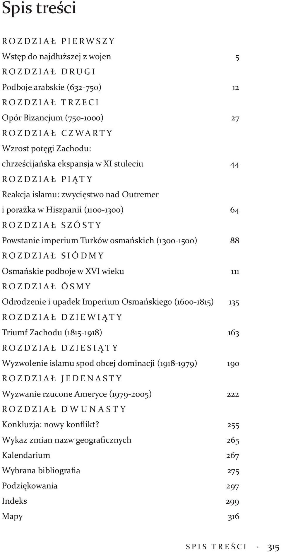 88 ROZDZIAŁ SIÓDMY Osmańskie podboje w XVI wieku 111 ROZDZIAŁ ÓSMY Odrodzenie i upadek Imperium Osmańskiego (1600-1815) 135 ROZDZIAŁ DZIEWIĄTY Triumf Zachodu (1815-1918) 163 ROZDZIAŁ DZIESIĄTY