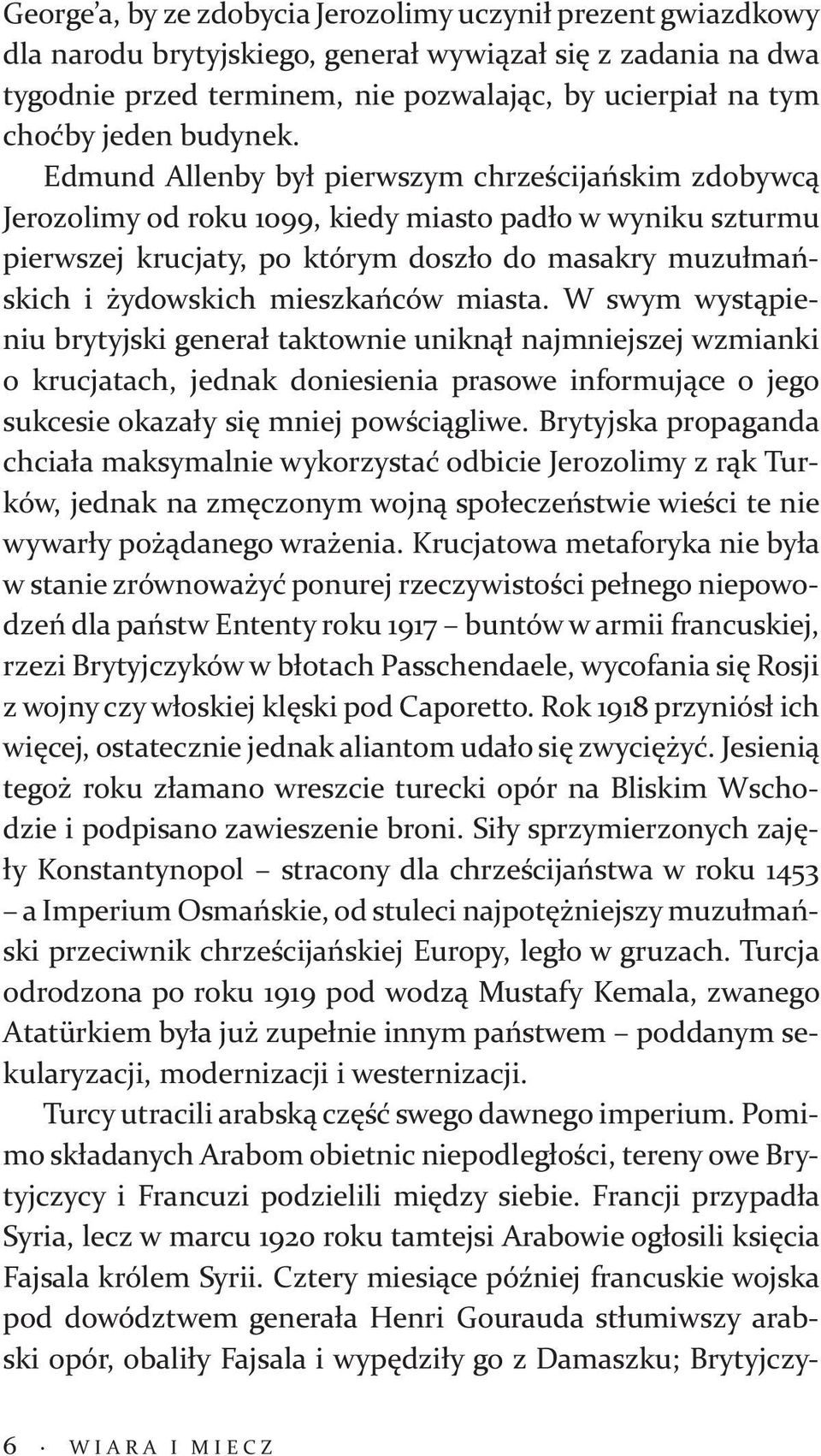 Edmund Allenby był pierwszym chrześcijańskim zdobywcą Jerozolimy od roku 1099, kiedy miasto padło w wyniku szturmu pierwszej krucjaty, po którym doszło do masakry muzułmańskich i żydowskich