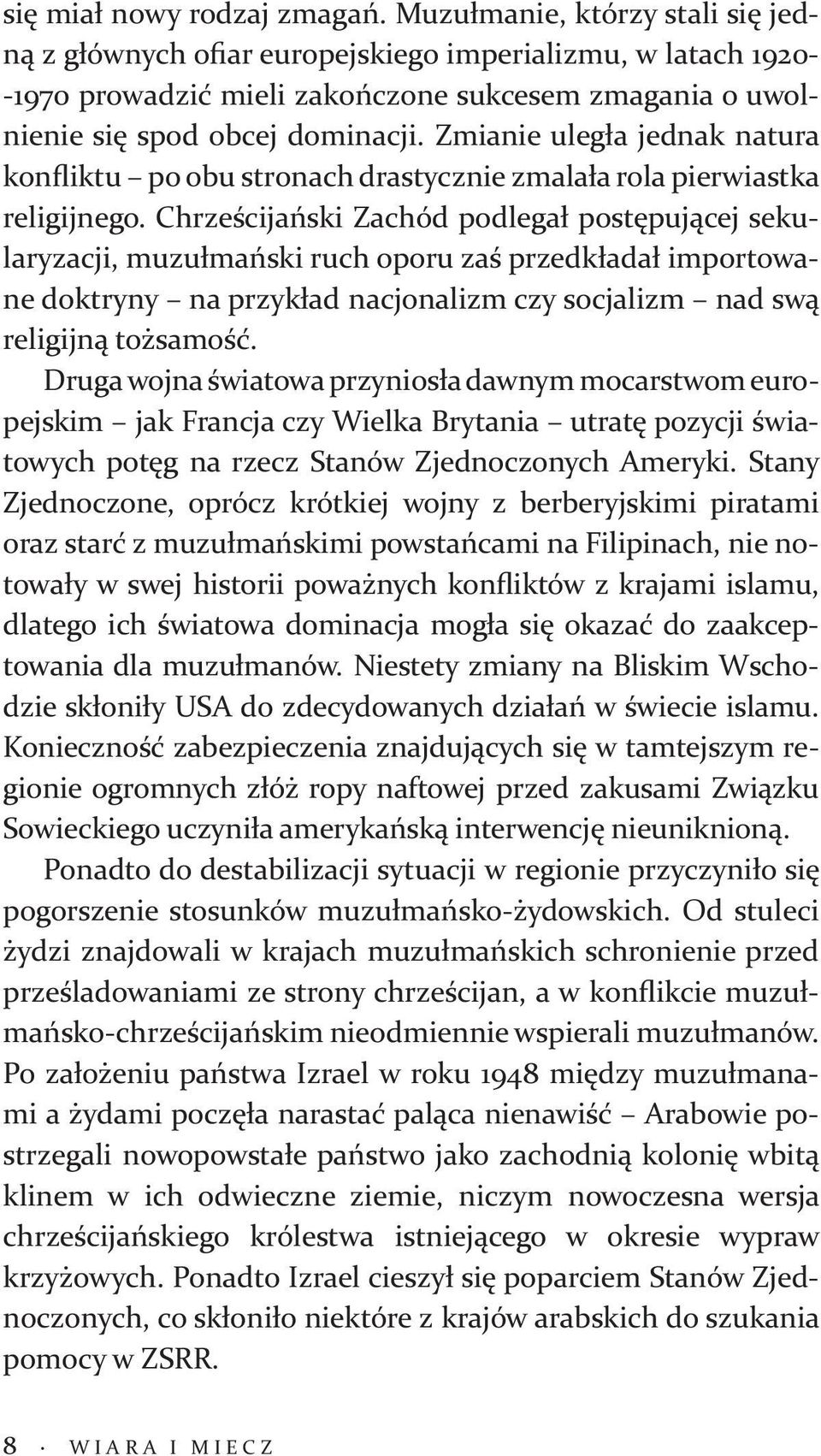 Zmianie uległa jednak natura konfliktu po obu stronach drastycznie zmalała rola pierwiastka religijnego.