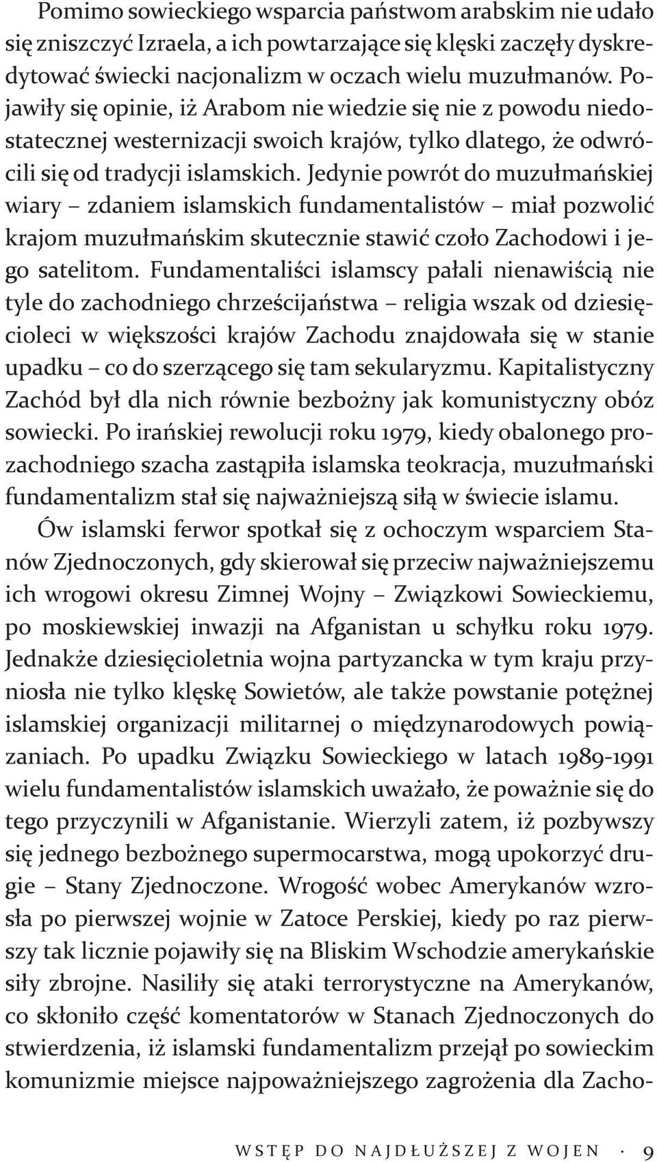Jedynie powrót do muzułmańskiej wiary zdaniem islamskich fundamentalistów miał pozwolić krajom muzułmańskim skutecznie stawić czoło Zachodowi i jego satelitom.