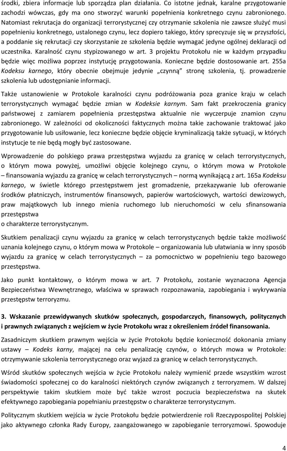 przyszłości, a poddanie się rekrutacji czy skorzystanie ze szkolenia będzie wymagać jedyne ogólnej deklaracji od uczestnika. Karalność czynu stypizowanego w art.