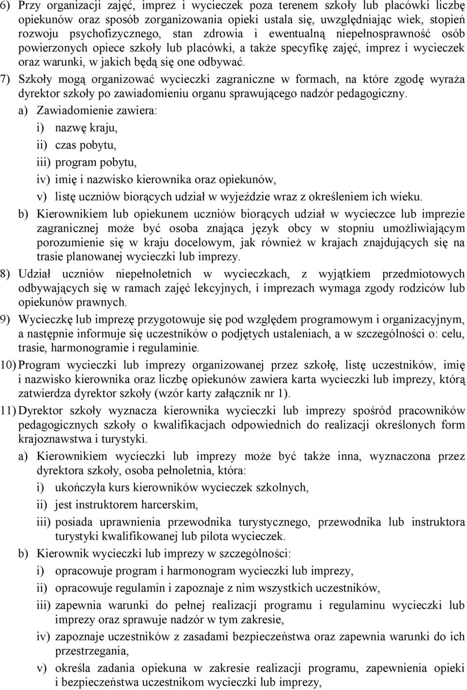 7) Szkoły mogą organizować wycieczki zagraniczne w formach, na które zgodę wyraża dyrektor szkoły po zawiadomieniu organu sprawującego nadzór pedagogiczny.