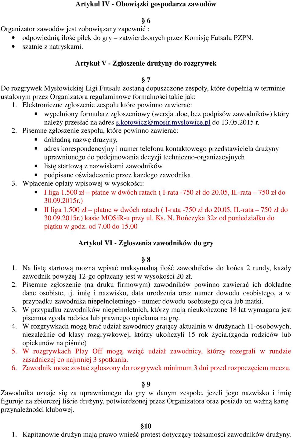 jak: 1. Elektroniczne zgłoszenie zespołu które powinno zawierać: wypełniony formularz zgłoszeniowy (wersja.doc, bez podpisów zawodników) który należy przesłać na adres s.kotowicz@mosir.myslowice.