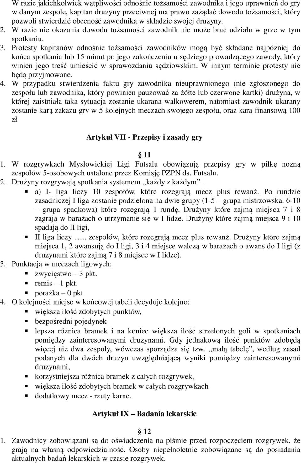 Protesty kapitanów odnośnie tożsamości zawodników mogą być składane najpóźniej do końca spotkania lub 15 minut po jego zakończeniu u sędziego prowadzącego zawody, który winien jego treść umieścić w