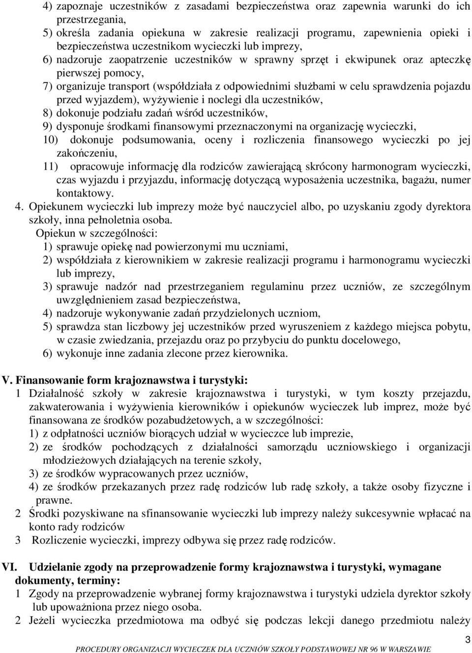 celu sprawdzenia pojazdu przed wyjazdem), wyŝywienie i noclegi dla uczestników, 8) dokonuje podziału zadań wśród uczestników, 9) dysponuje środkami finansowymi przeznaczonymi na organizację