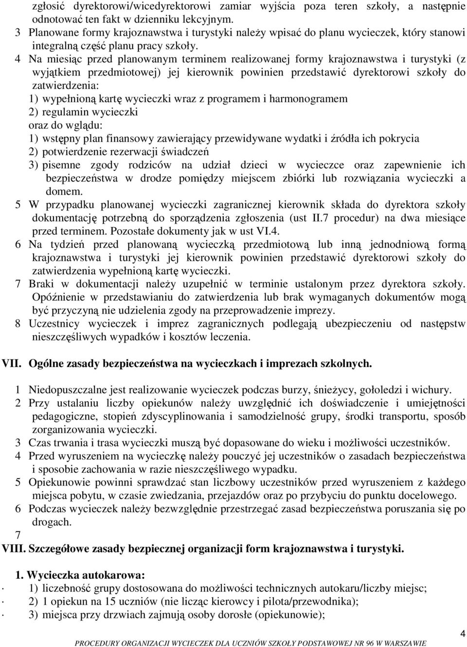 4 Na miesiąc przed planowanym terminem realizowanej formy krajoznawstwa i turystyki (z wyjątkiem przedmiotowej) jej kierownik powinien przedstawić dyrektorowi szkoły do zatwierdzenia: 1) wypełnioną