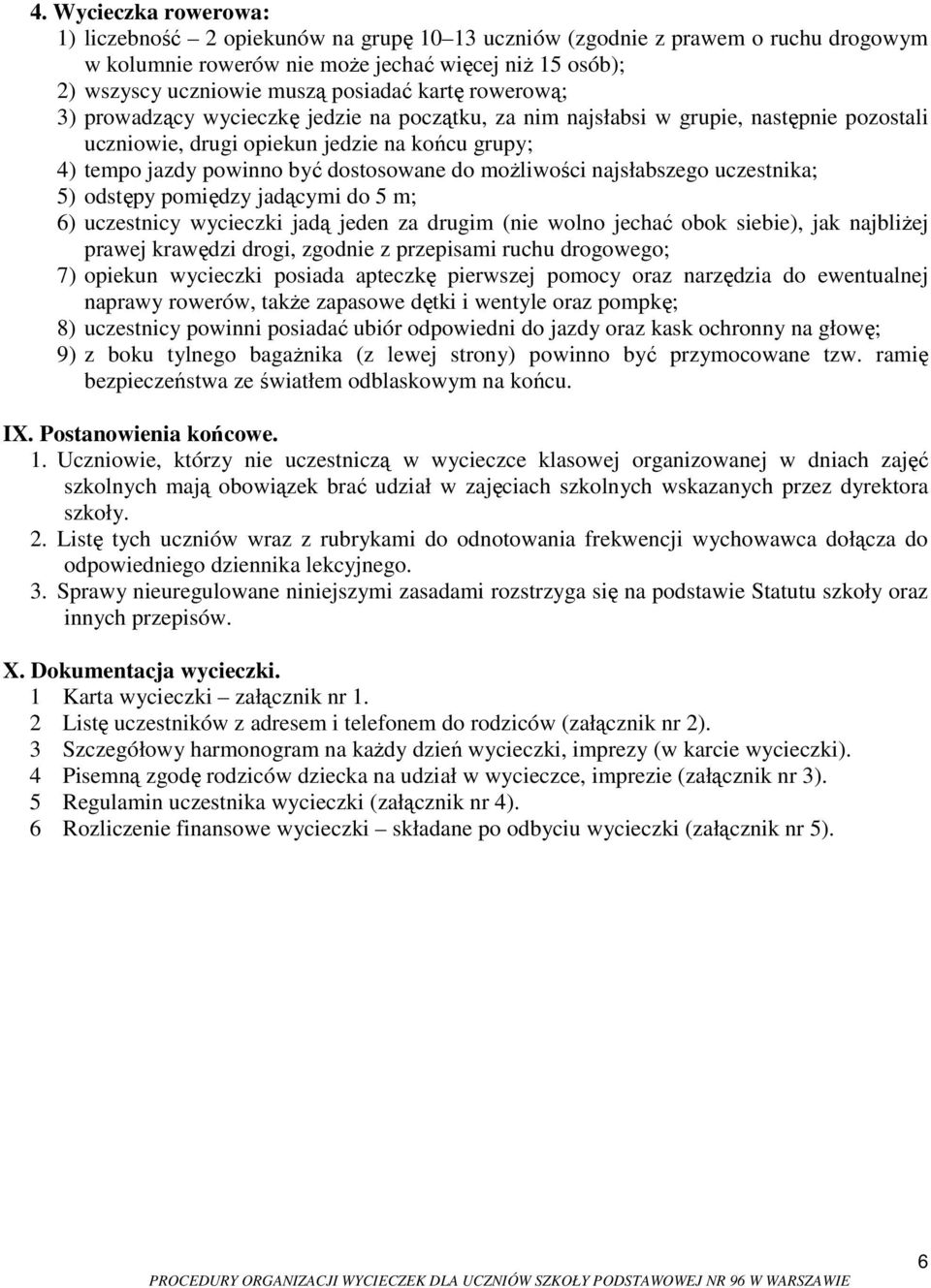 moŝliwości najsłabszego uczestnika; 5) odstępy pomiędzy jadącymi do 5 m; 6) uczestnicy wycieczki jadą jeden za drugim (nie wolno jechać obok siebie), jak najbliŝej prawej krawędzi drogi, zgodnie z