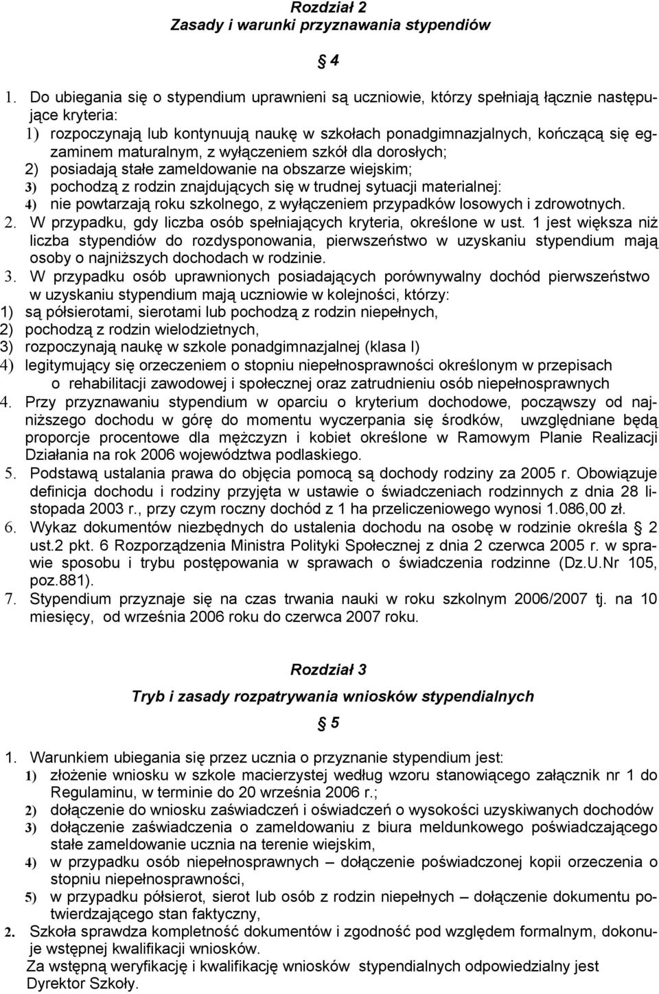 maturalnym, z wyłączeniem szkół dla dorosłych; 2) posiadają stałe zameldowanie na obszarze wiejskim; 3) pochodzą z rodzin znajdujących się w trudnej sytuacji materialnej: 4) nie powtarzają roku