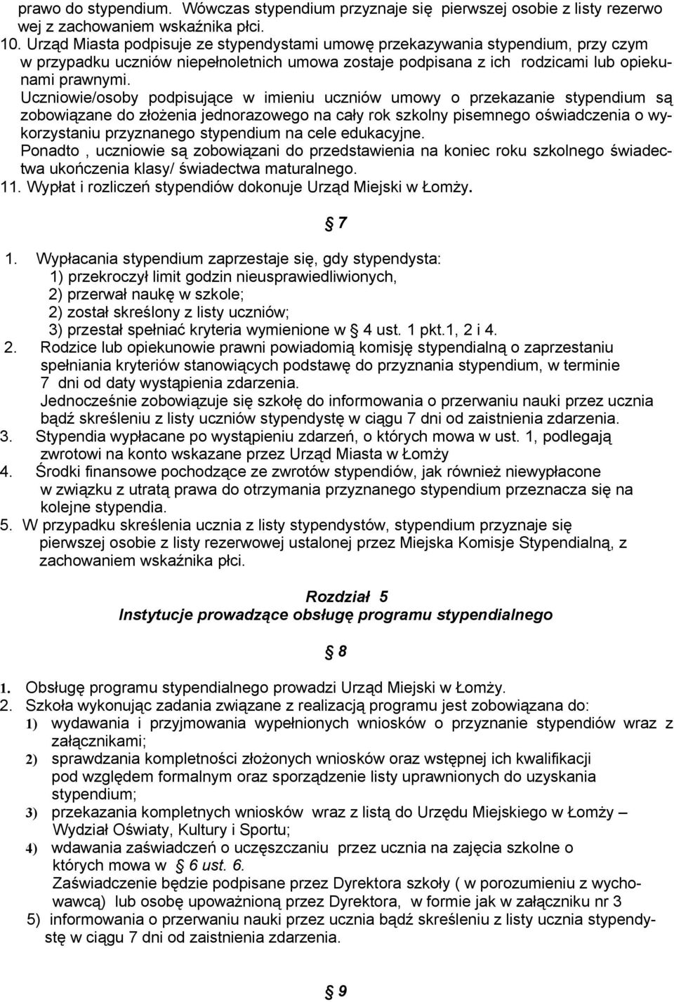 Uczniowie/osoby podpisujące w imieniu uczniów umowy o przekazanie stypendium są zobowiązane do złożenia jednorazowego na cały rok szkolny pisemnego oświadczenia o wykorzystaniu przyznanego stypendium