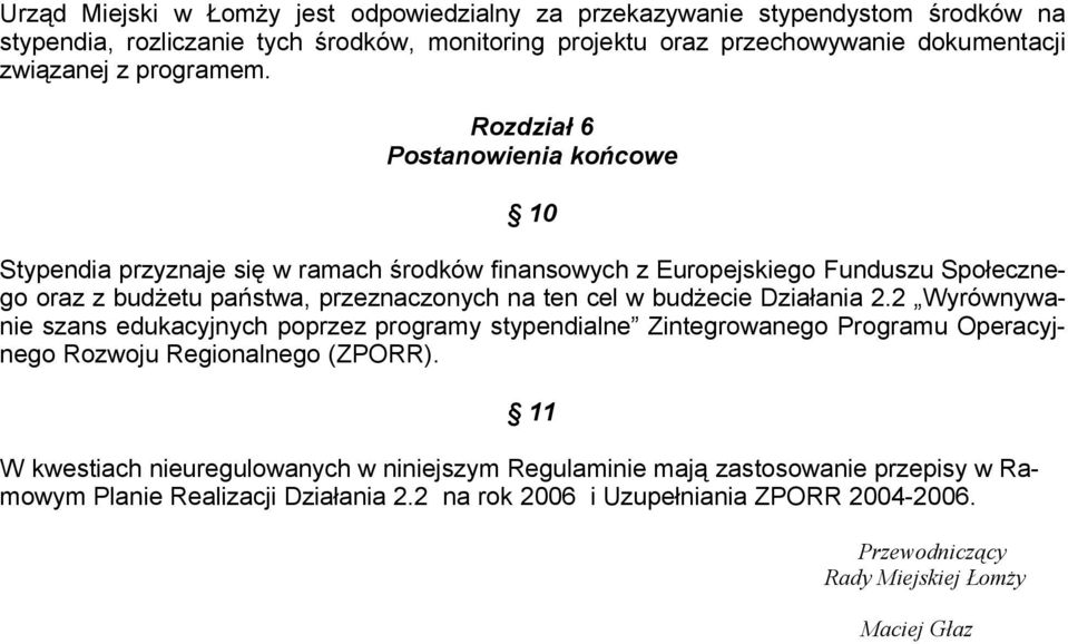 Rozdział 6 Postanowienia końcowe 10 Stypendia przyznaje się w ramach środków finansowych z Europejskiego Funduszu Społecznego oraz z budżetu państwa, przeznaczonych na ten cel w