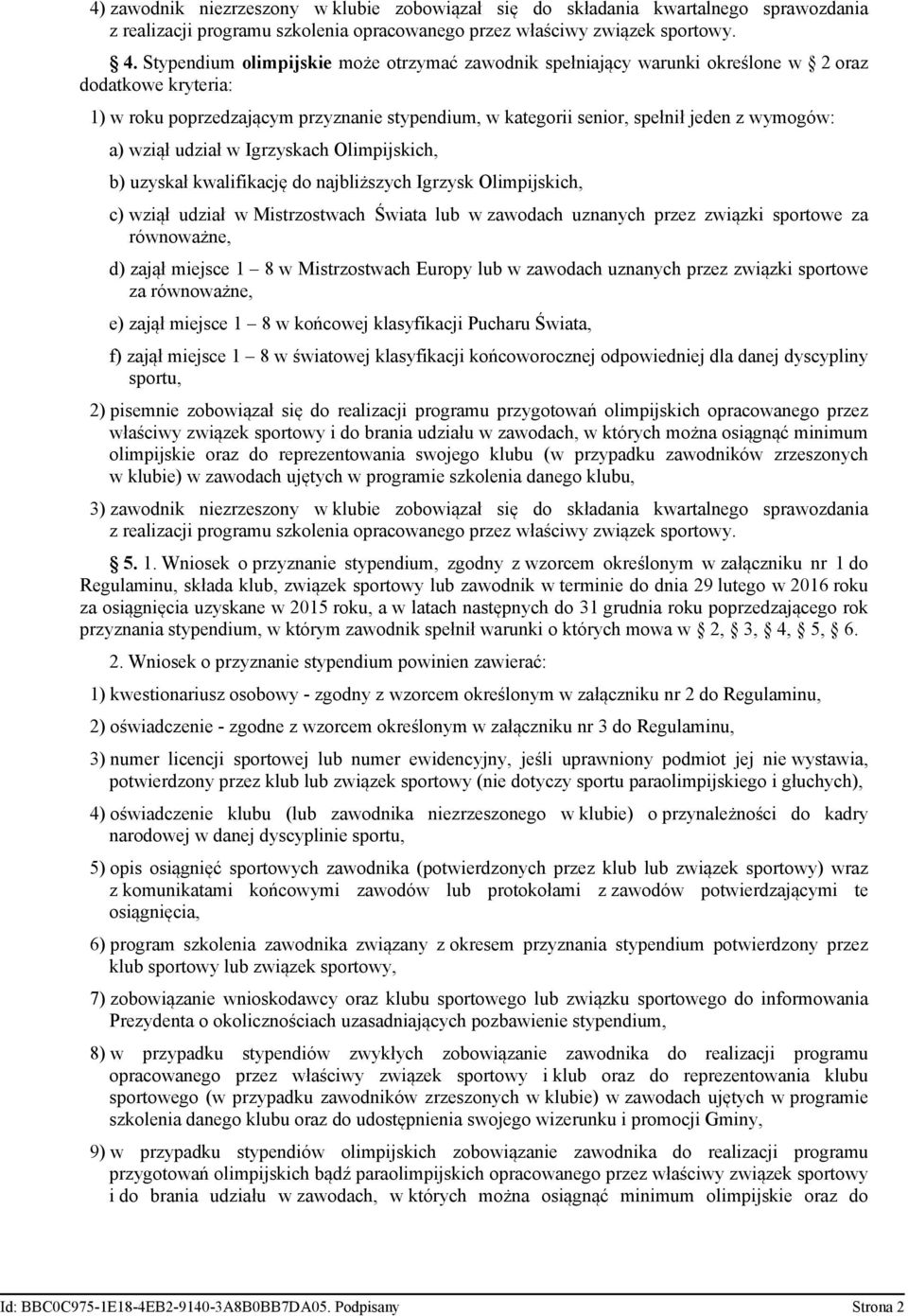 a) wziął udział w Igrzyskach Olimpijskich, b) uzyskał kwalifikację do najbliższych Igrzysk Olimpijskich, c) wziął udział w Mistrzostwach Świata lub w zawodach uznanych przez związki sportowe za