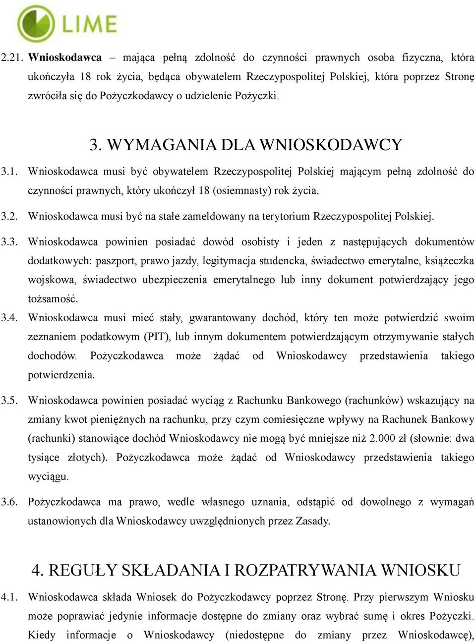 Wnioskodawca musi być obywatelem Rzeczypospolitej Polskiej mającym pełną zdolność do czynności prawnych, który ukończył 18 (osiemnasty) rok życia. 3.2.