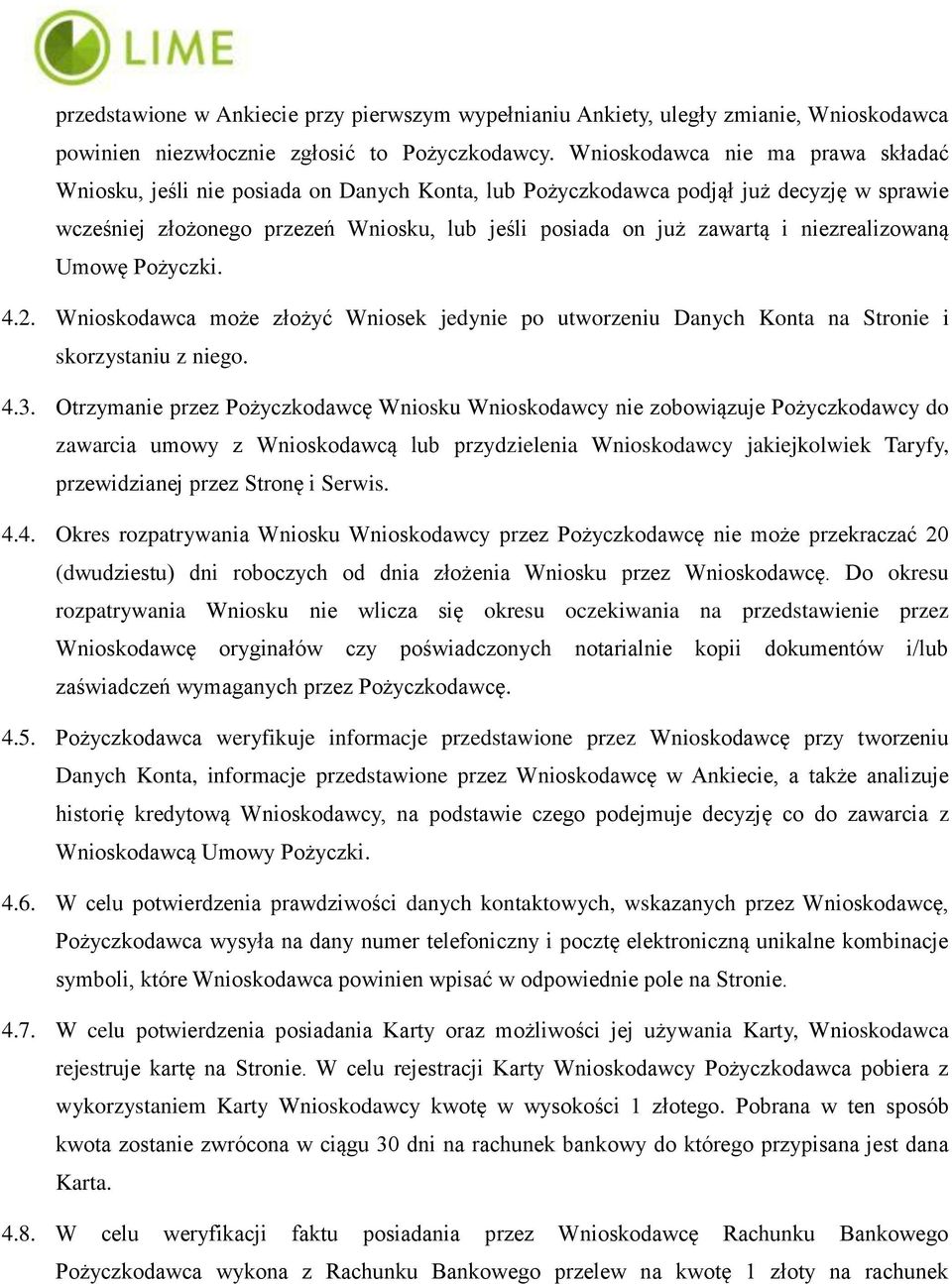 niezrealizowaną Umowę Pożyczki. 4.2. Wnioskodawca może złożyć Wniosek jedynie po utworzeniu Danych Konta na Stronie i skorzystaniu z niego. 4.3.