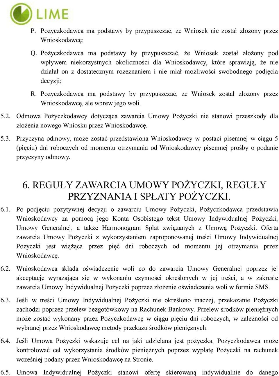 możliwości swobodnego podjęcia decyzji; R. Pożyczkodawca ma podstawy by przypuszczać, że Wniosek został złożony przez Wnioskodawcę, ale wbrew jego woli. 5.2.