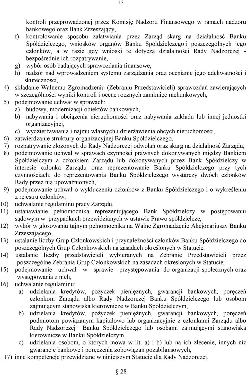 badających sprawozdania finansowe, h) nadzór nad wprowadzeniem systemu zarządzania oraz ocenianie jego adekwatności i skuteczności, 4) składanie Walnemu Zgromadzeniu (Zebraniu Przedstawicieli)