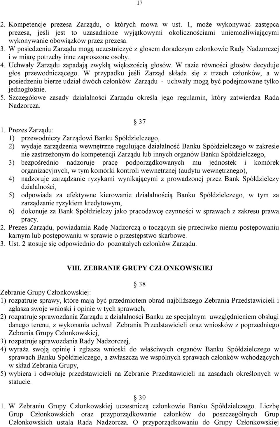 W posiedzeniu Zarządu mogą uczestniczyć z głosem doradczym członkowie Rady Nadzorczej i w miarę potrzeby inne zaproszone osoby. 4. Uchwały Zarządu zapadają zwykłą większością głosów.