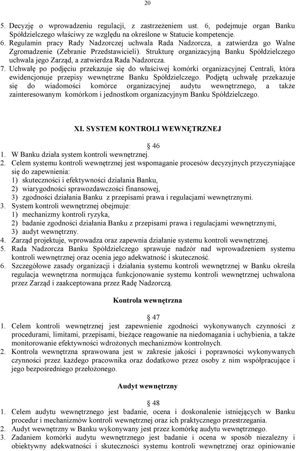 Uchwałę po podjęciu przekazuje się do właściwej komórki organizacyjnej Centrali, która ewidencjonuje przepisy wewnętrzne Banku Spółdzielczego.