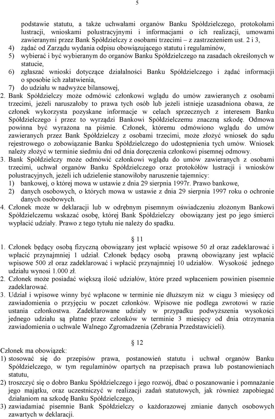 2 i 3, 4) żądać od Zarządu wydania odpisu obowiązującego statutu i regulaminów, 5) wybierać i być wybieranym do organów Banku Spółdzielczego na zasadach określonych w statucie, 6) zgłaszać wnioski