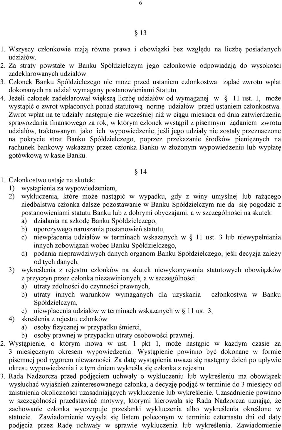 Członek Banku Spółdzielczego nie może przed ustaniem członkostwa żądać zwrotu wpłat dokonanych na udział wymagany postanowieniami Statutu. 4.