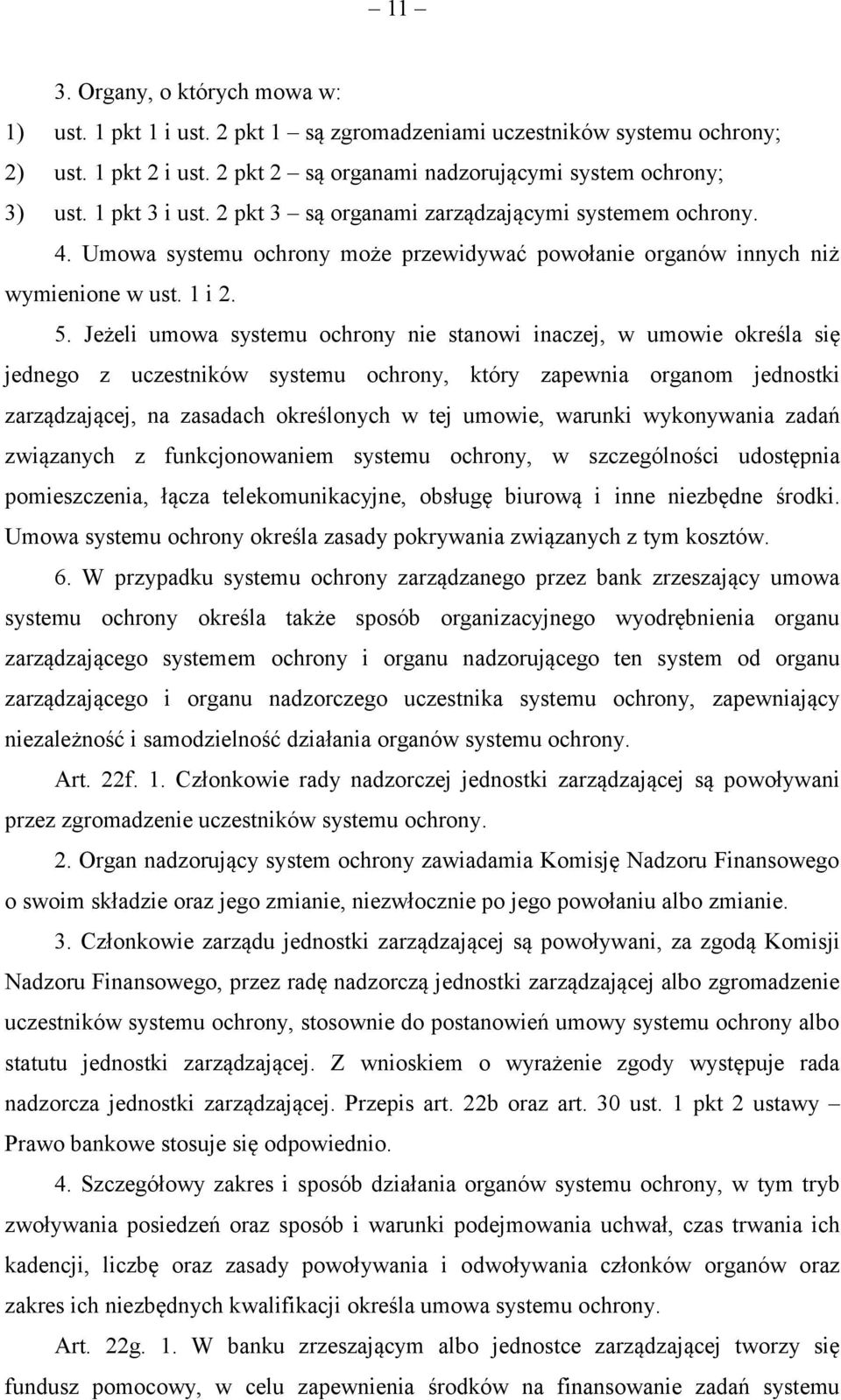 Jeżeli umowa systemu ochrony nie stanowi inaczej, w umowie określa się jednego z uczestników systemu ochrony, który zapewnia organom jednostki zarządzającej, na zasadach określonych w tej umowie,