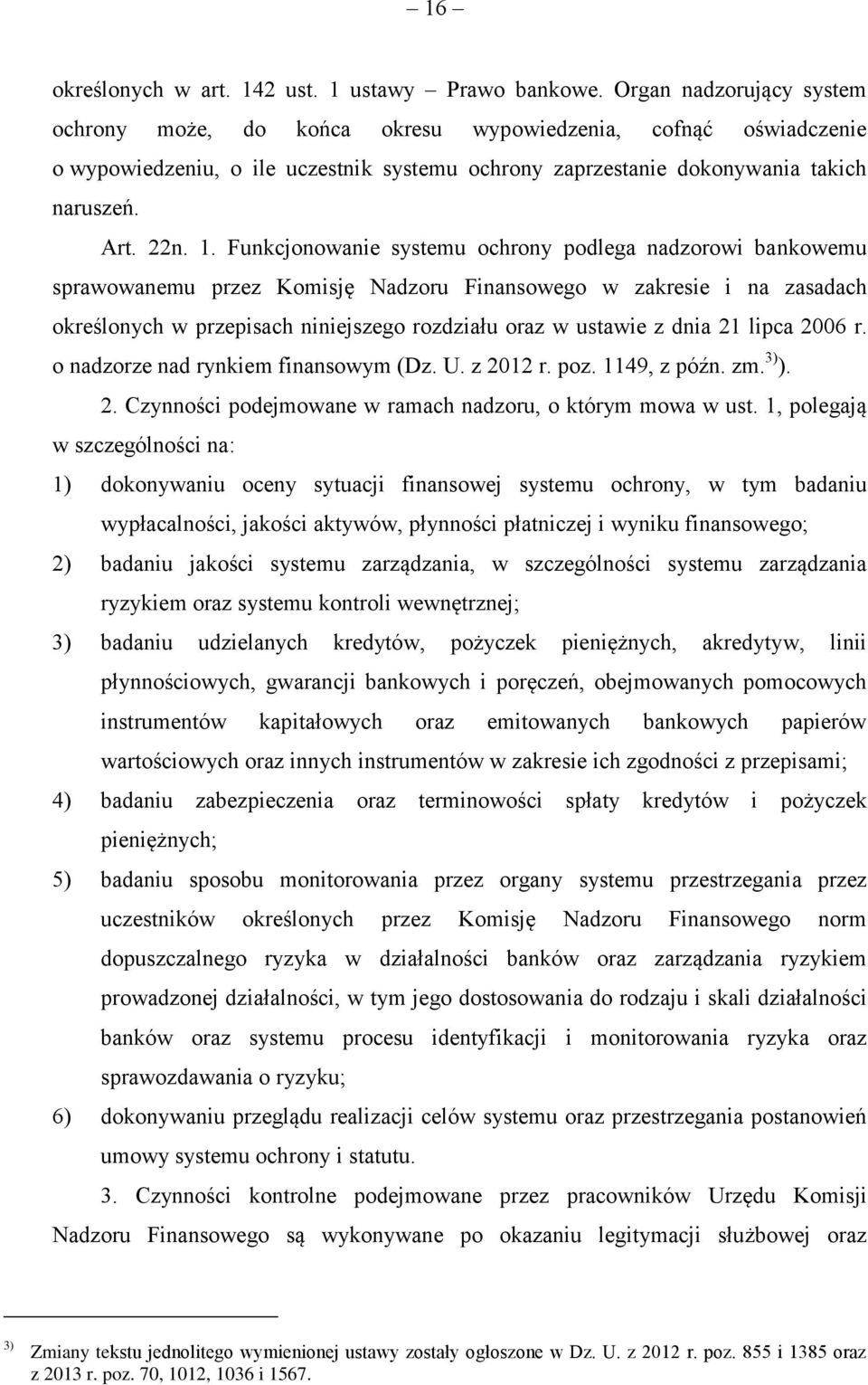 Funkcjonowanie systemu ochrony podlega nadzorowi bankowemu sprawowanemu przez Komisję Nadzoru Finansowego w zakresie i na zasadach określonych w przepisach niniejszego rozdziału oraz w ustawie z dnia