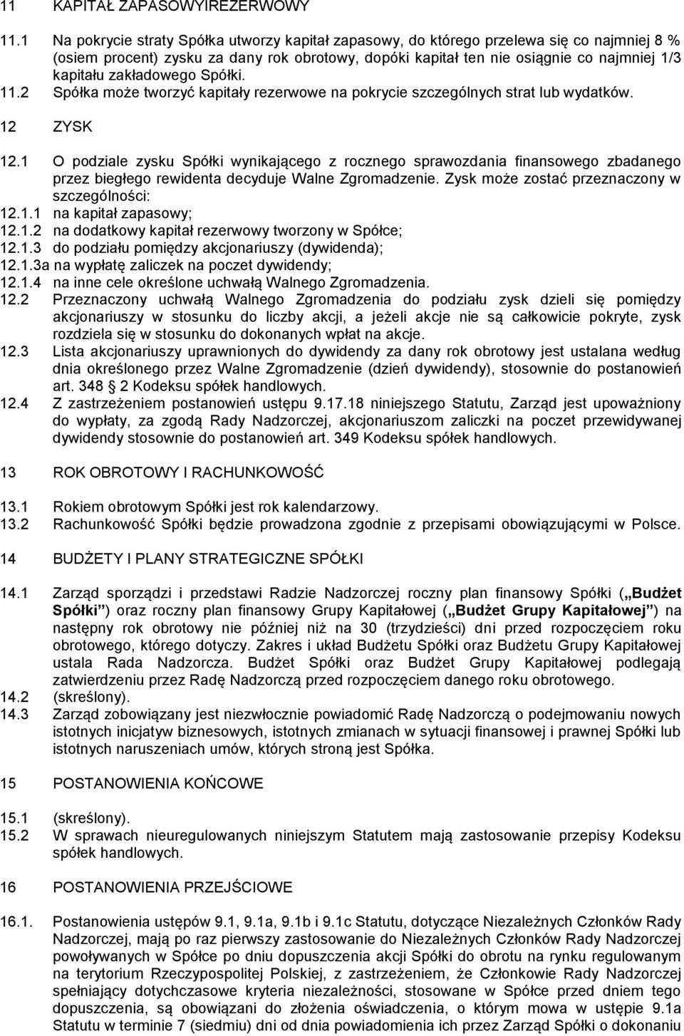 zakładowego Spółki. 11.2 Spółka może tworzyć kapitały rezerwowe na pokrycie szczególnych strat lub wydatków. 12 ZYSK 12.