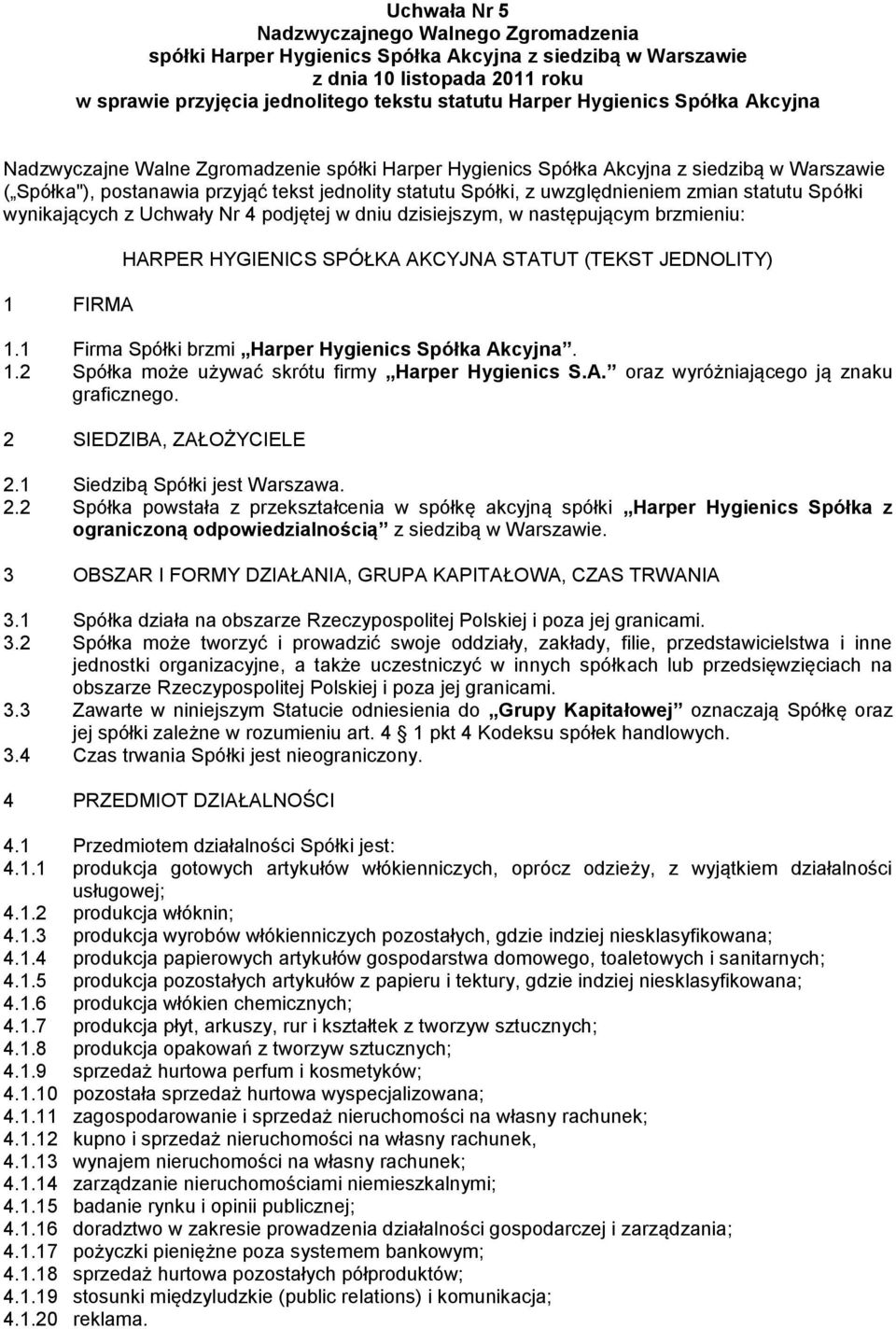 zmian statutu Spółki wynikających z Uchwały Nr 4 podjętej w dniu dzisiejszym, w następującym brzmieniu: 1 FIRMA HARPER HYGIENICS SPÓŁKA AKCYJNA STATUT (TEKST JEDNOLITY) 1.