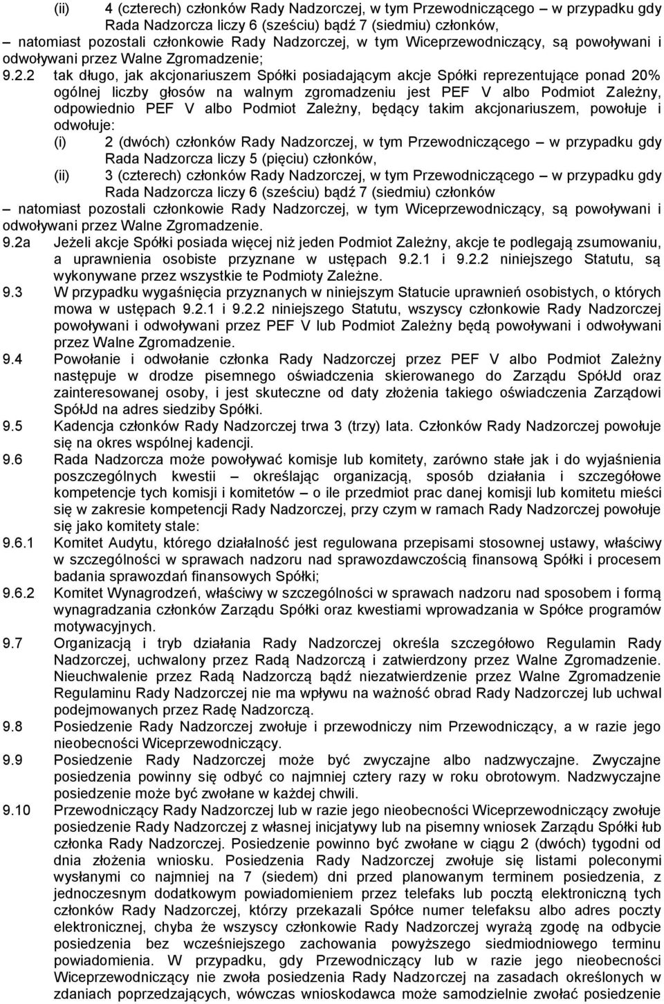 2 tak długo, jak akcjonariuszem Spółki posiadającym akcje Spółki reprezentujące ponad 20% ogólnej liczby głosów na walnym zgromadzeniu jest PEF V albo Podmiot Zależny, odpowiednio PEF V albo Podmiot