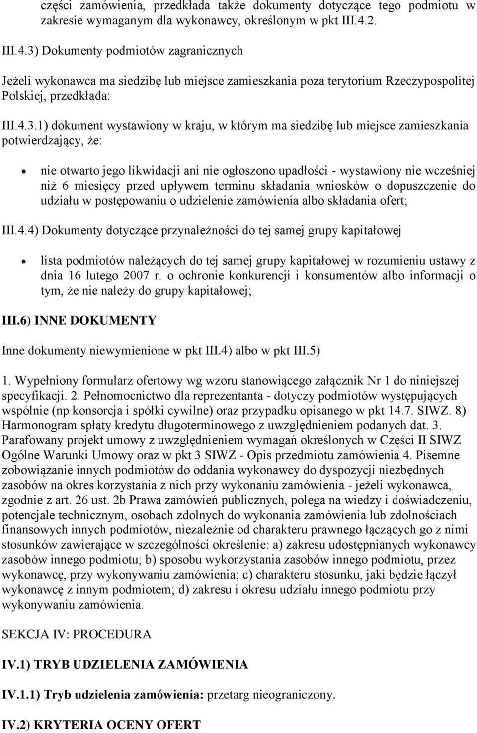 Dokumenty podmiotów zagranicznych Jeżeli wykonawca ma siedzibę lub miejsce zamieszkania poza terytorium Rzeczypospolitej Polskiej, przedkłada: III.4.3.