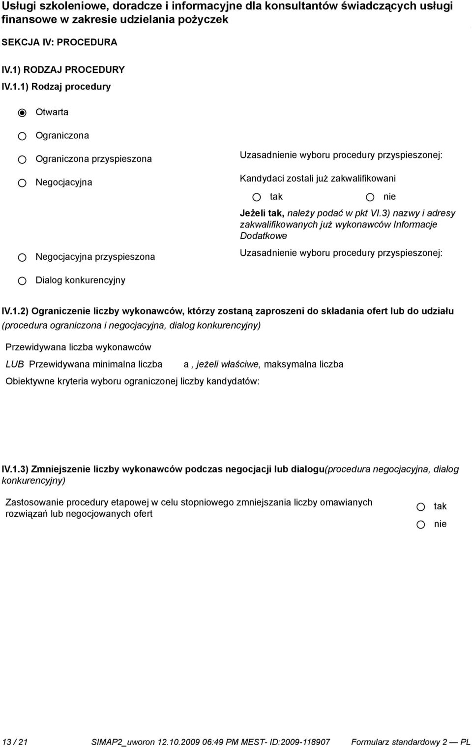 1) Rodzaj procedury Otwarta Ograniczona Ograniczona przyspieszona Negocjacyjna Negocjacyjna przyspieszona Uzasad wyboru procedury przyspieszonej: Kandydaci zostali już zakwalifikowani Jeżeli, należy