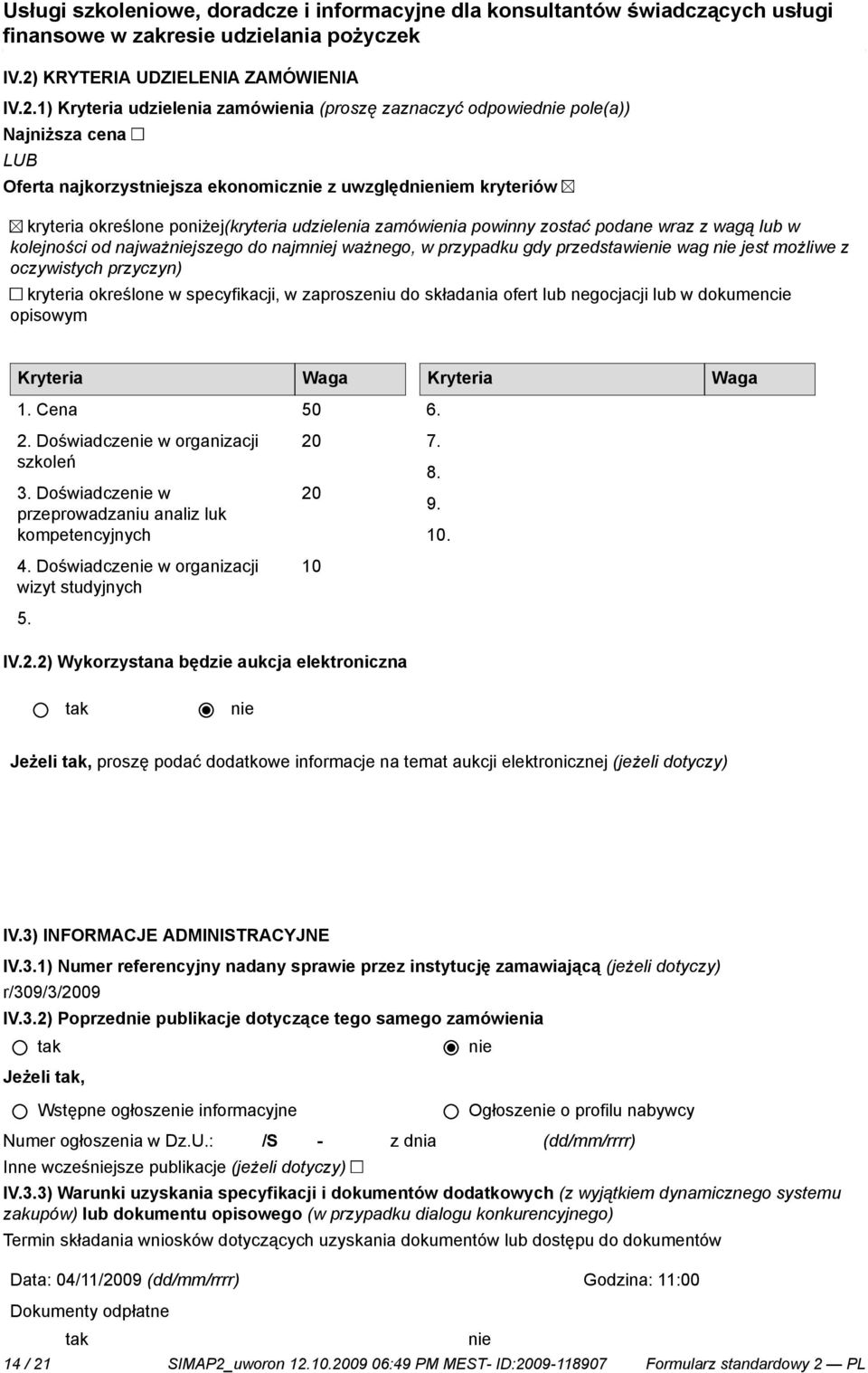 przyczyn) kryteria określone w specyfikacji, w zaproszeniu do składania ofert lub negocjacji lub w dokumencie opisowym Kryteria Waga Kryteria Waga 1. Cena 50 6. 2. Doświadcze w organizacji szkoleń 3.