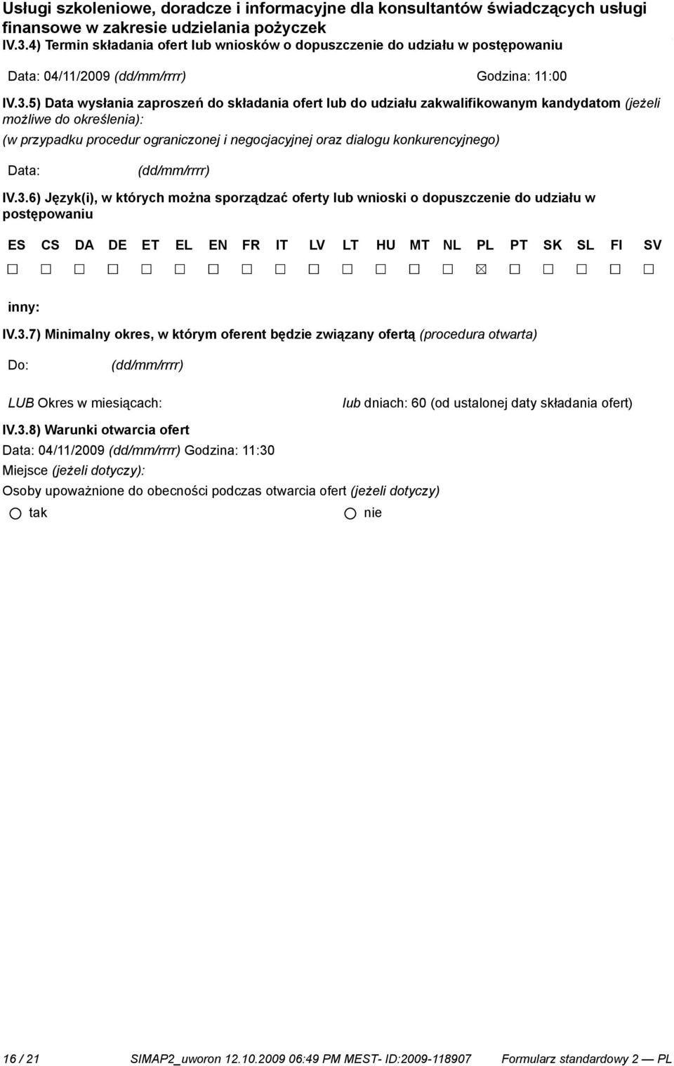 6) Język(i), w których można sporządzać oferty lub wnioski o dopuszcze do udziału w postępowaniu ES CS DA DE ET EL EN FR IT LV LT HU MT NL PL PT SK SL FI SV inny: IV.3.