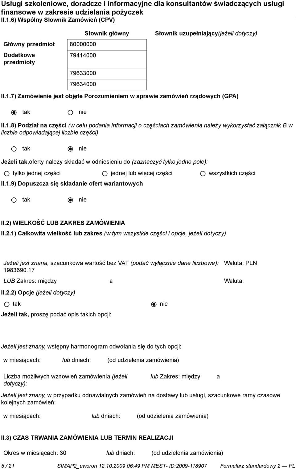 tylko jedno pole): tylko jednej części jednej lub więcej części wszystkich części II.1.9) Dopuszcza się składa ofert wariantowych II.2)