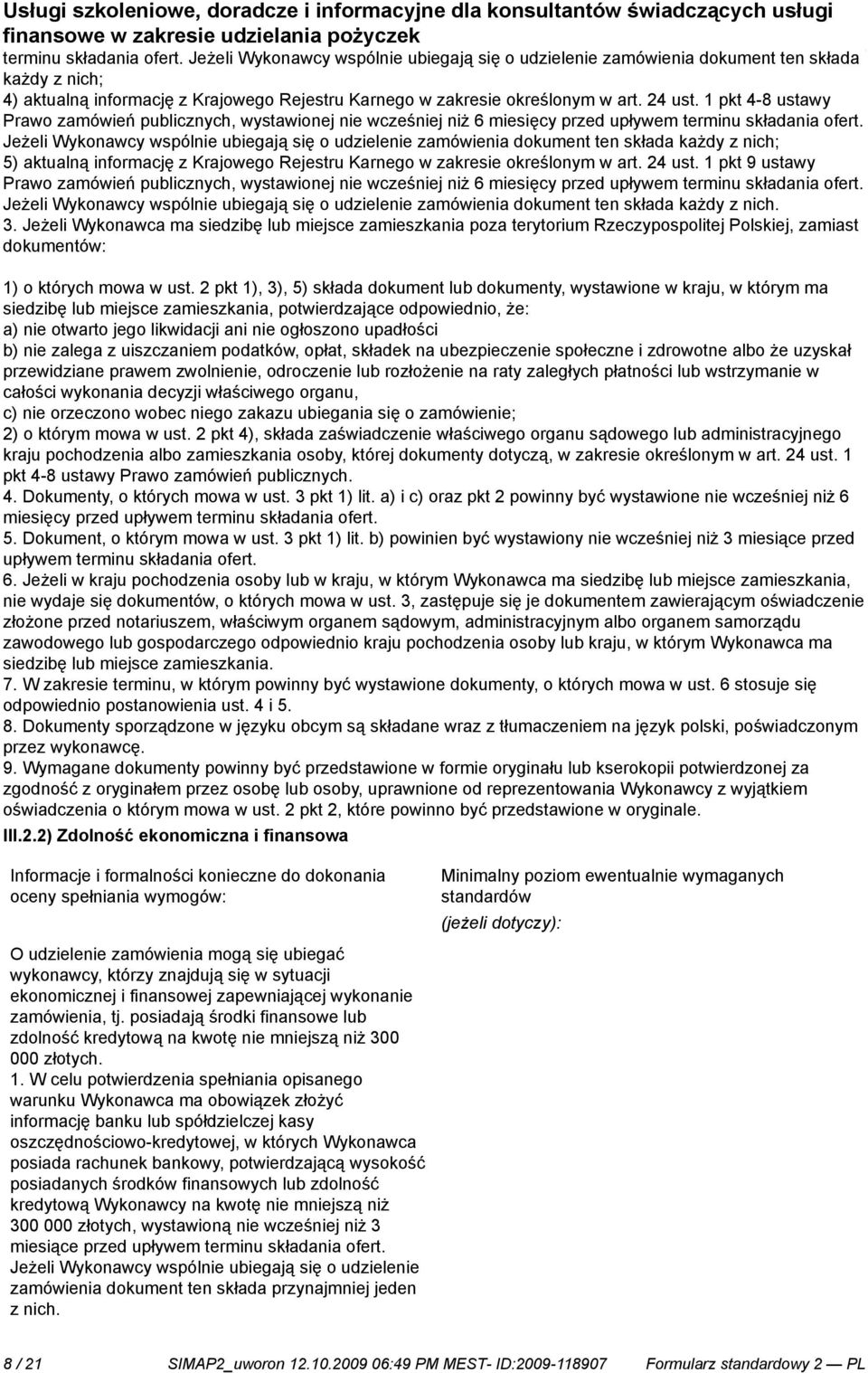 Jeżeli Wykonawcy wspól ubiegają się o udziele zamówienia dokument ten składa każdy z nich; 5) aktualną informację z Krajowego Rejestru Karnego w zakresie określonym w art. 24 ust.