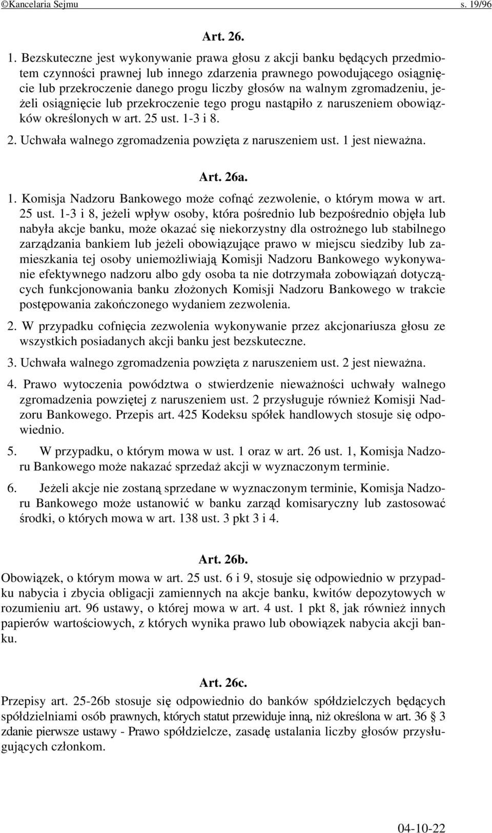 Bezskuteczne jest wykonywanie prawa głosu z akcji banku będących przedmiotem czynności prawnej lub innego zdarzenia prawnego powodującego osiągnięcie lub przekroczenie danego progu liczby głosów na