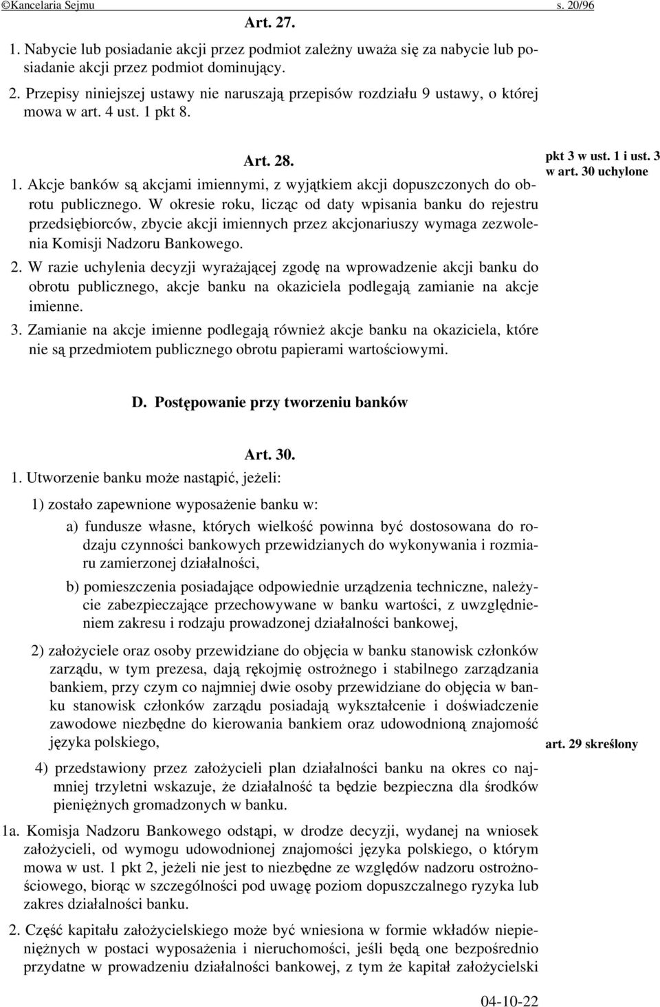 W okresie roku, licząc od daty wpisania banku do rejestru przedsiębiorców, zbycie akcji imiennych przez akcjonariuszy wymaga zezwolenia Komisji Nadzoru Bankowego. 2.