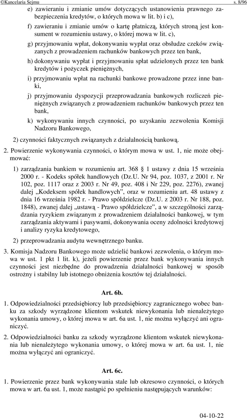 c), g) przyjmowaniu wpłat, dokonywaniu wypłat oraz obsłudze czeków związanych z prowadzeniem rachunków bankowych przez ten bank, h) dokonywaniu wypłat i przyjmowaniu spłat udzielonych przez ten bank