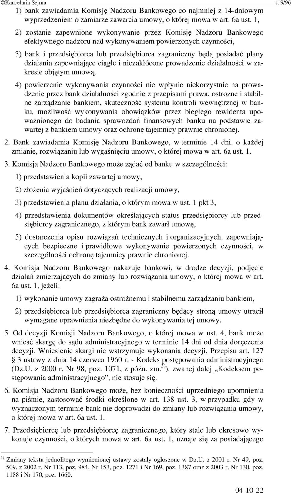 posiadać plany działania zapewniające ciągłe i niezakłócone prowadzenie działalności w zakresie objętym umową, 4) powierzenie wykonywania czynności nie wpłynie niekorzystnie na prowadzenie przez bank