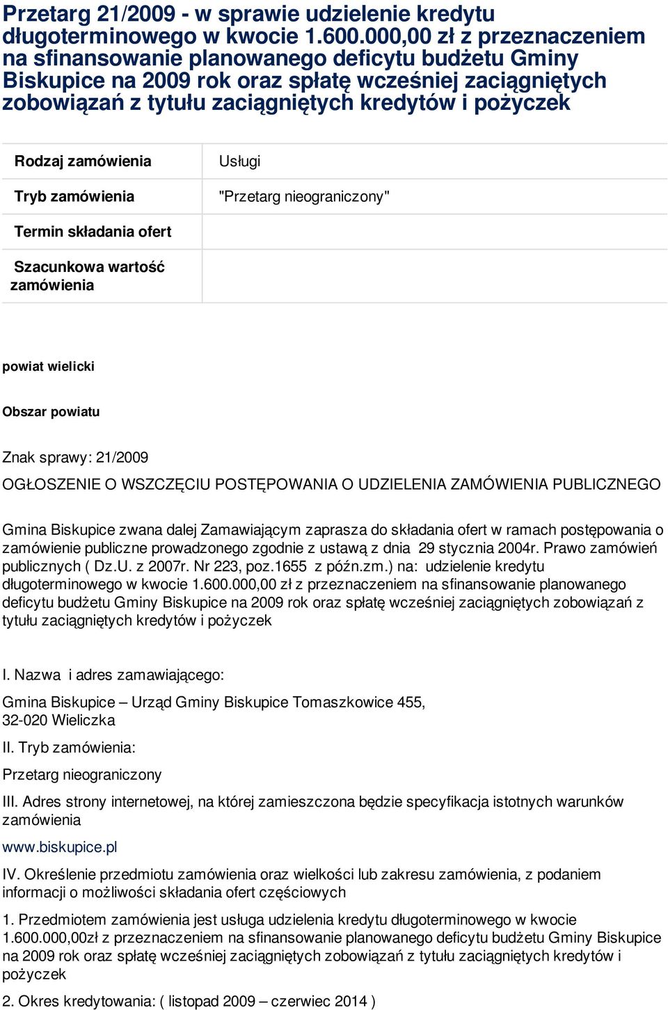 zamówienia Usługi Tryb zamówienia "Przetarg nieograniczony" Termin składania ofert Szacunkowa wartość zamówienia powiat wielicki Obszar powiatu Znak sprawy: 21/2009 OGŁOSZENIE O WSZCZĘCIU