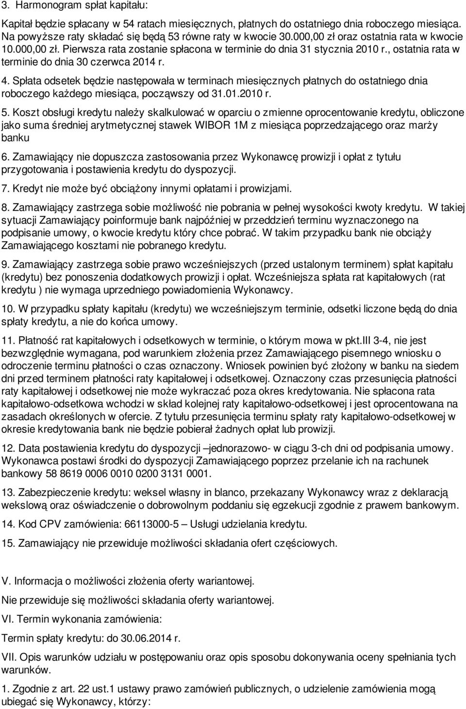 Spłata odsetek będzie następowała w terminach miesięcznych płatnych do ostatniego dnia roboczego każdego miesiąca, począwszy od 31.01.2010 r. 5.